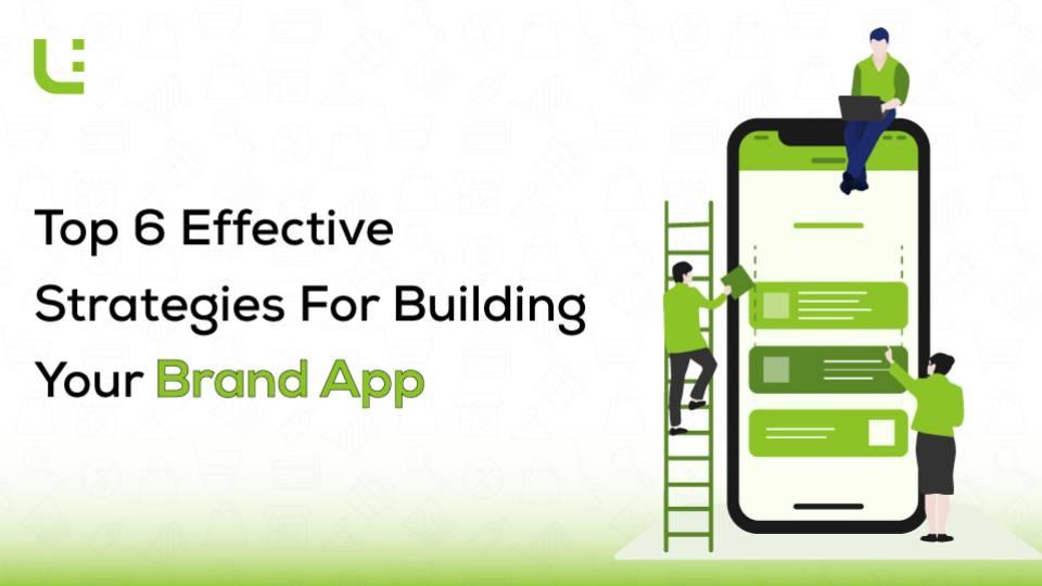 Top 6 Effective Strategies For Building Your Brand App
