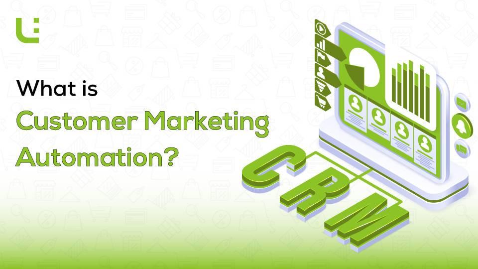 What is Customer Marketing Automation? Meaning, Importance and How it Works