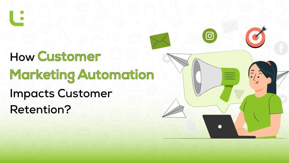 How Customer Marketing Automation Impacts Customer Retention?