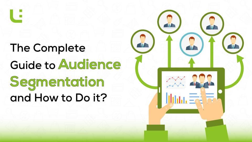 The Complete Guide to Audience Segmentation and How to Do It?