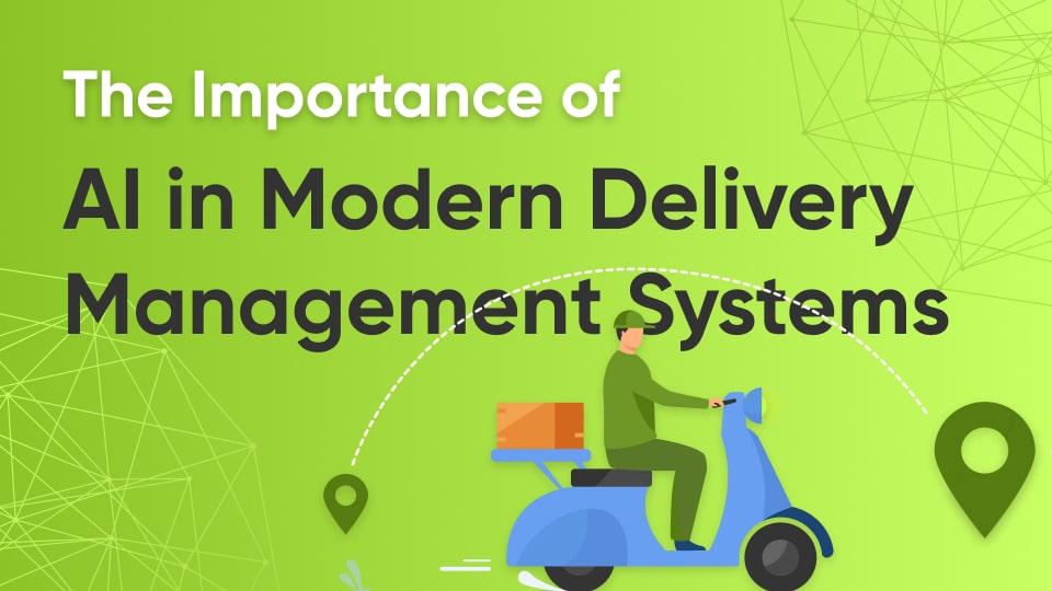 The Importance of AI in Modern Delivery Management Systems