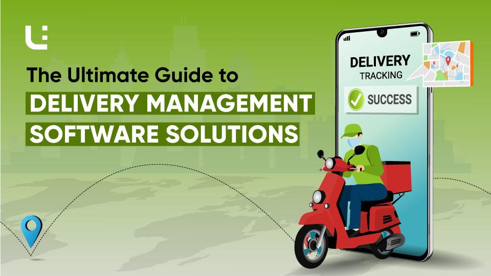 The Ultimate Guide to Delivery Management Software Solutions