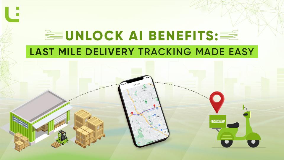 Unlock AI Benefits: Last Mile Delivery Tracking Made Easy