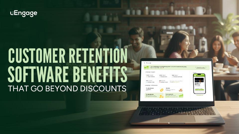 Customer Retention Software Benefits That Go Beyond Discounts, Rewards & Short-Term Loyalty