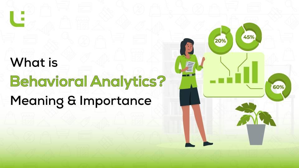 What is Behavioral Analytics? Meaning and Importance What is Behavioral Analytics? Meaning and Importance